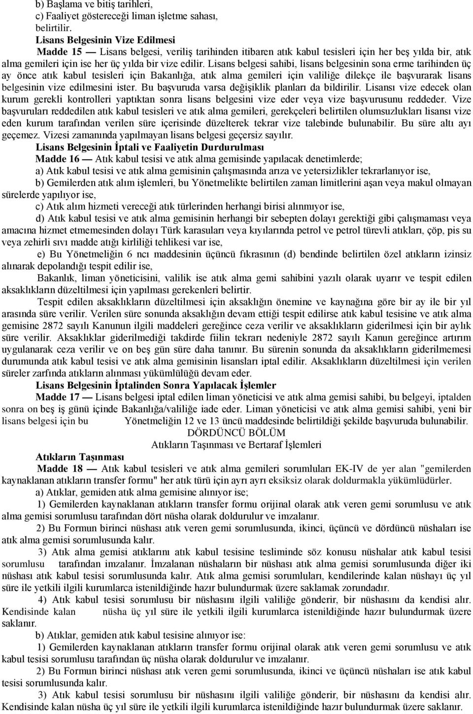 Lisans belgesi sahibi, lisans belgesinin sona erme tarihinden üç ay önce atık kabul tesisleri için Bakanlığa, atık alma gemileri için valiliğe dilekçe ile başvurarak lisans belgesinin vize edilmesini