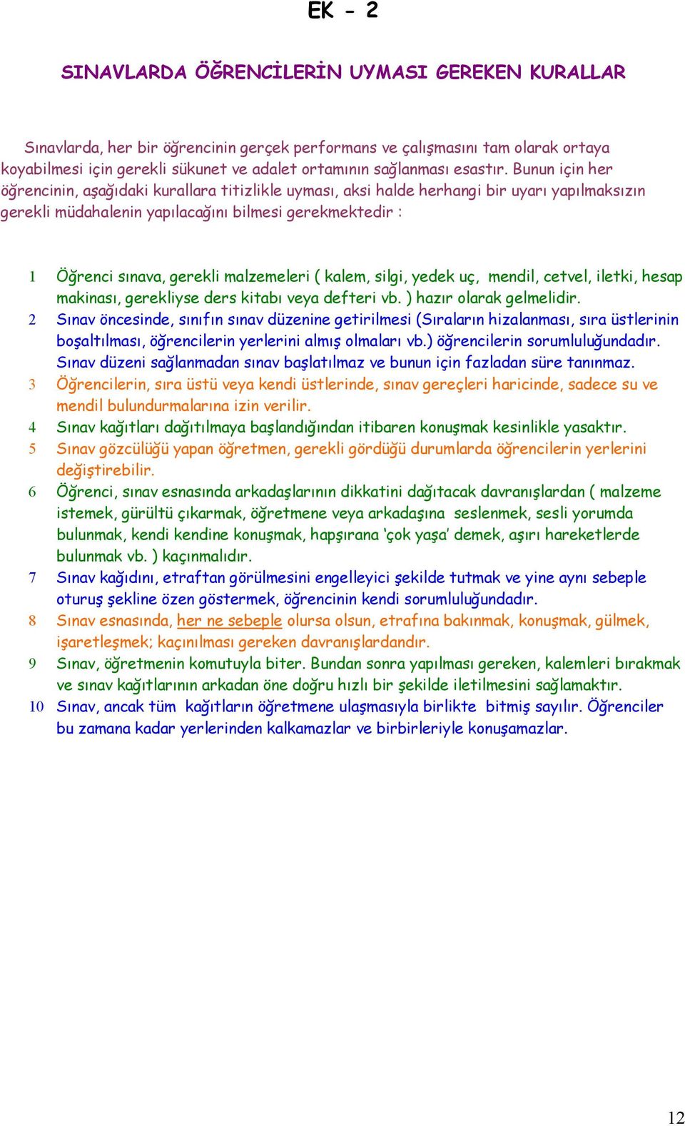 Bunun için her öğrencinin, aşağıdaki kurallara titizlikle uyması, aksi halde herhangi bir uyarı yapılmaksızın gerekli müdahalenin yapılacağını bilmesi gerekmektedir : 1 Öğrenci sınava, gerekli