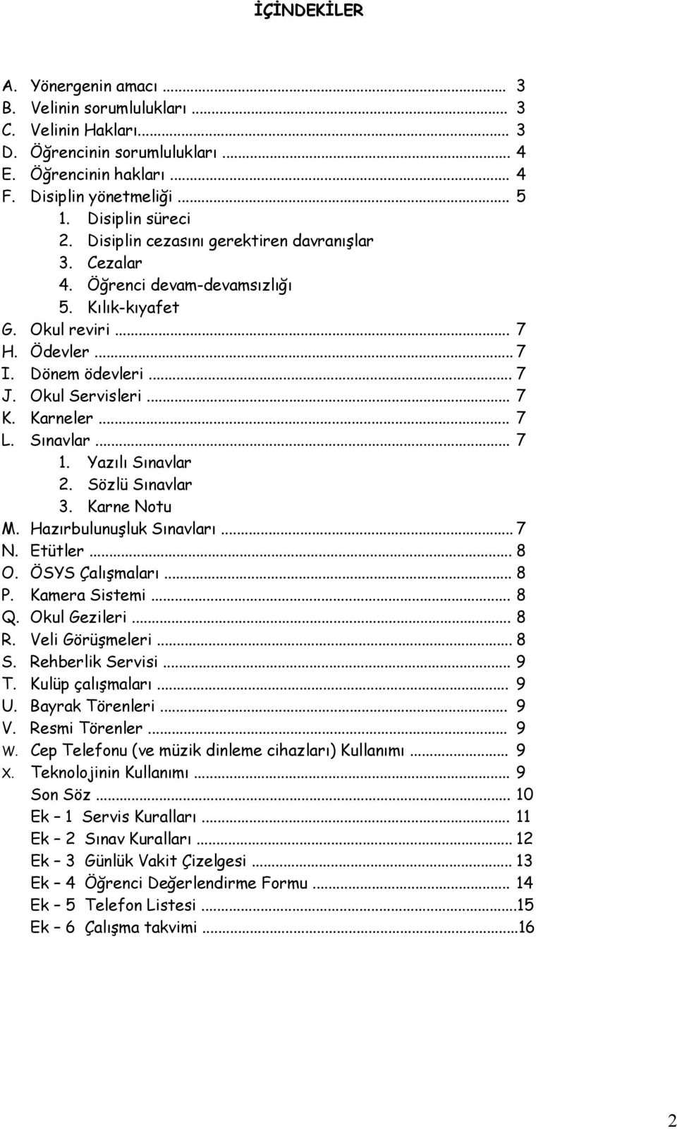 .. 7 K. Karneler... 7 L. Sınavlar... 7 1. Yazılı Sınavlar 2. Sözlü Sınavlar 3. Karne Notu M. Hazırbulunuşluk Sınavları... 7 N. Etütler... 8 O. ÖSYS Çalışmaları... 8 P. Kamera Sistemi... 8 Q.