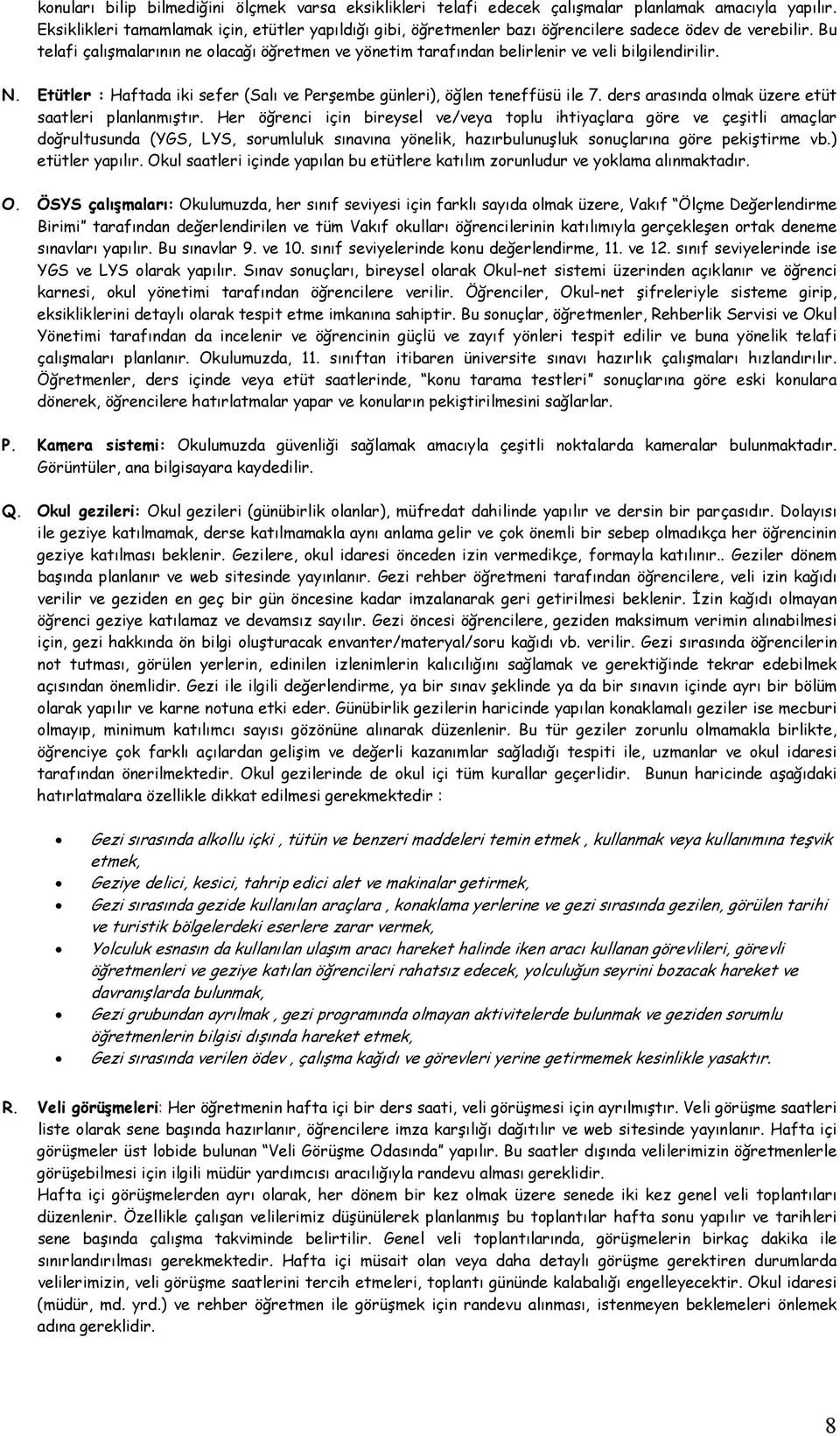 Bu telafi çalışmalarının ne olacağı öğretmen ve yönetim tarafından belirlenir ve veli bilgilendirilir. N. Etütler : Haftada iki sefer (Salı ve Perşembe günleri), öğlen teneffüsü ile 7.