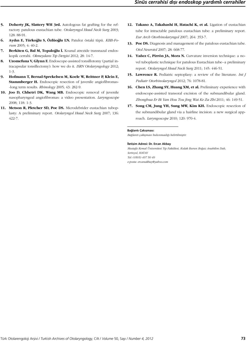 8. Uzomefuna V, Glynn F. Endoscope-assisted tonsillotomy (partial intracapsular tonsillectomy): how we do it. ISRN Otolaryngology 2012; 1-3. 9.