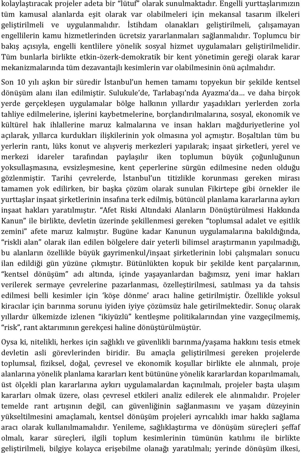 İstihdam olanakları geliştirilmeli, çalışamayan engellilerin kamu hizmetlerinden ücretsiz yararlanmaları sağlanmalıdır.