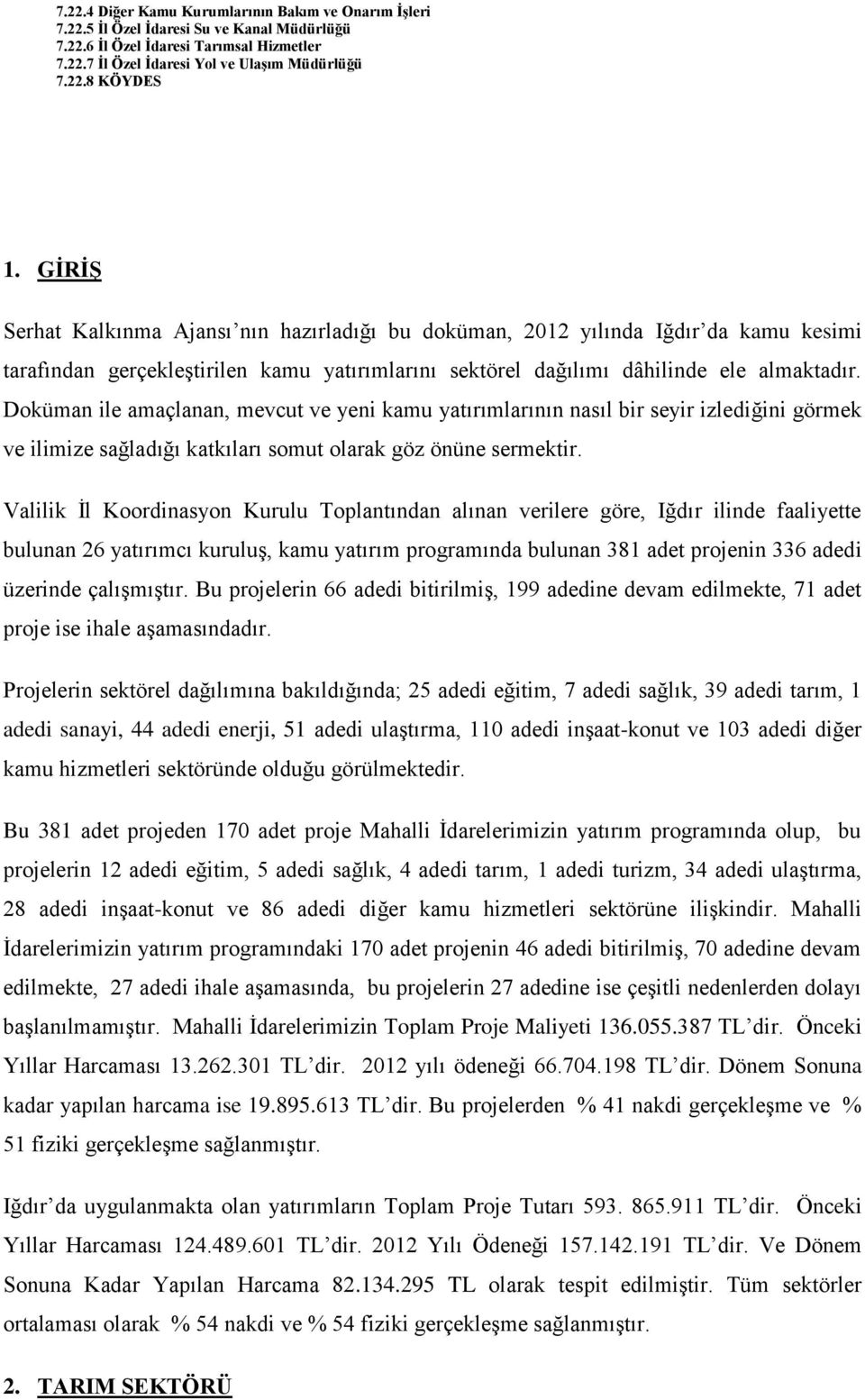 Doküman ile amaçlanan, mevcut ve yeni kamu yatırımlarının nasıl bir seyir izlediğini görmek ve ilimize sağladığı katkıları somut olarak göz önüne sermektir.