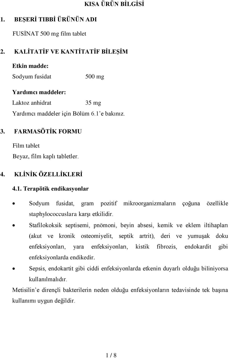 4. KLİNİK ÖZELLİKLERİ 4.1. Terapötik endikasyonlar Sodyum fusidat, gram pozitif mikroorganizmaların çoğuna özellikle staphylococcuslara karşı etkilidir.