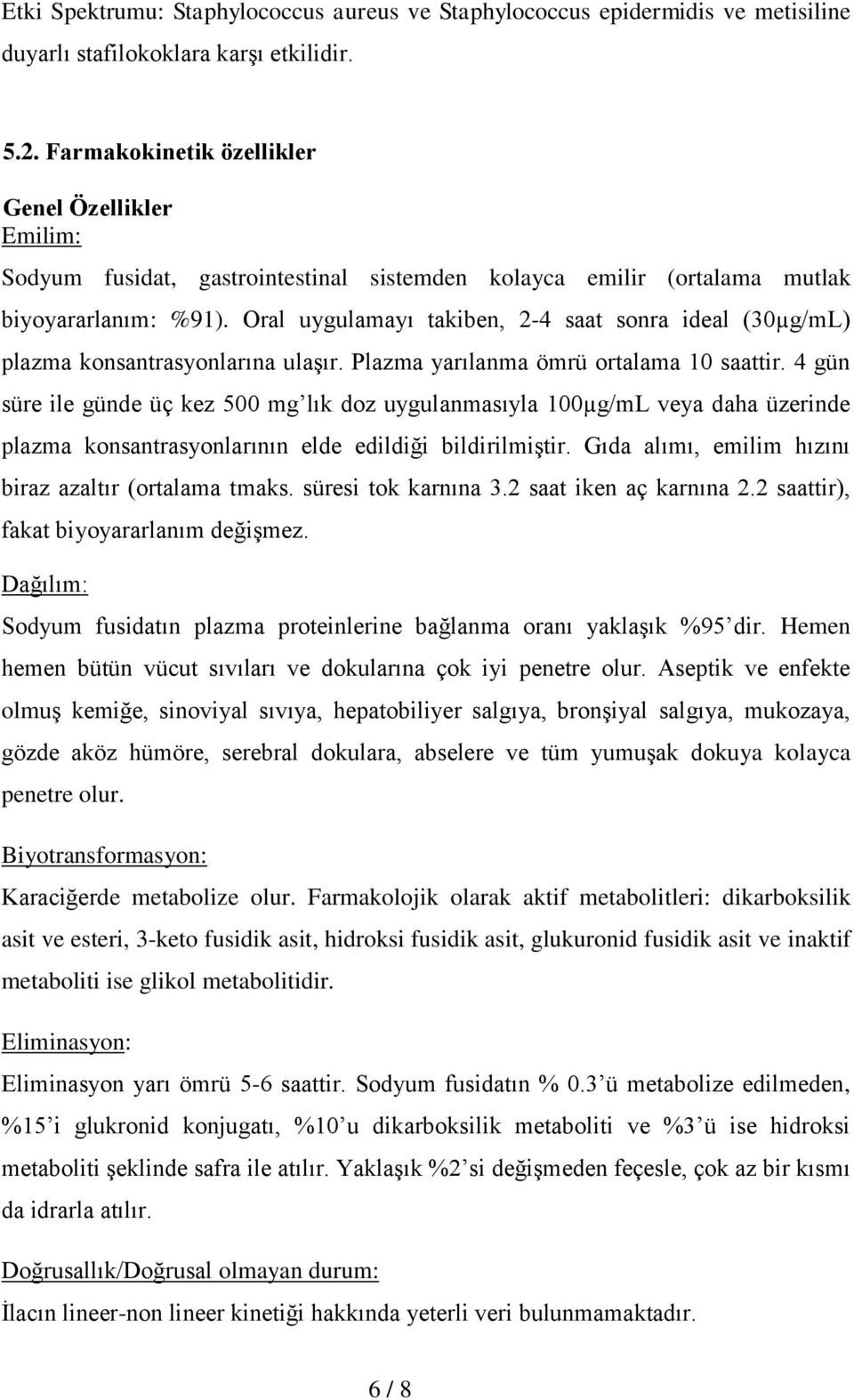 Oral uygulamayı takiben, 2-4 saat sonra ideal (30µg/mL) plazma konsantrasyonlarına ulaşır. Plazma yarılanma ömrü ortalama 10 saattir.