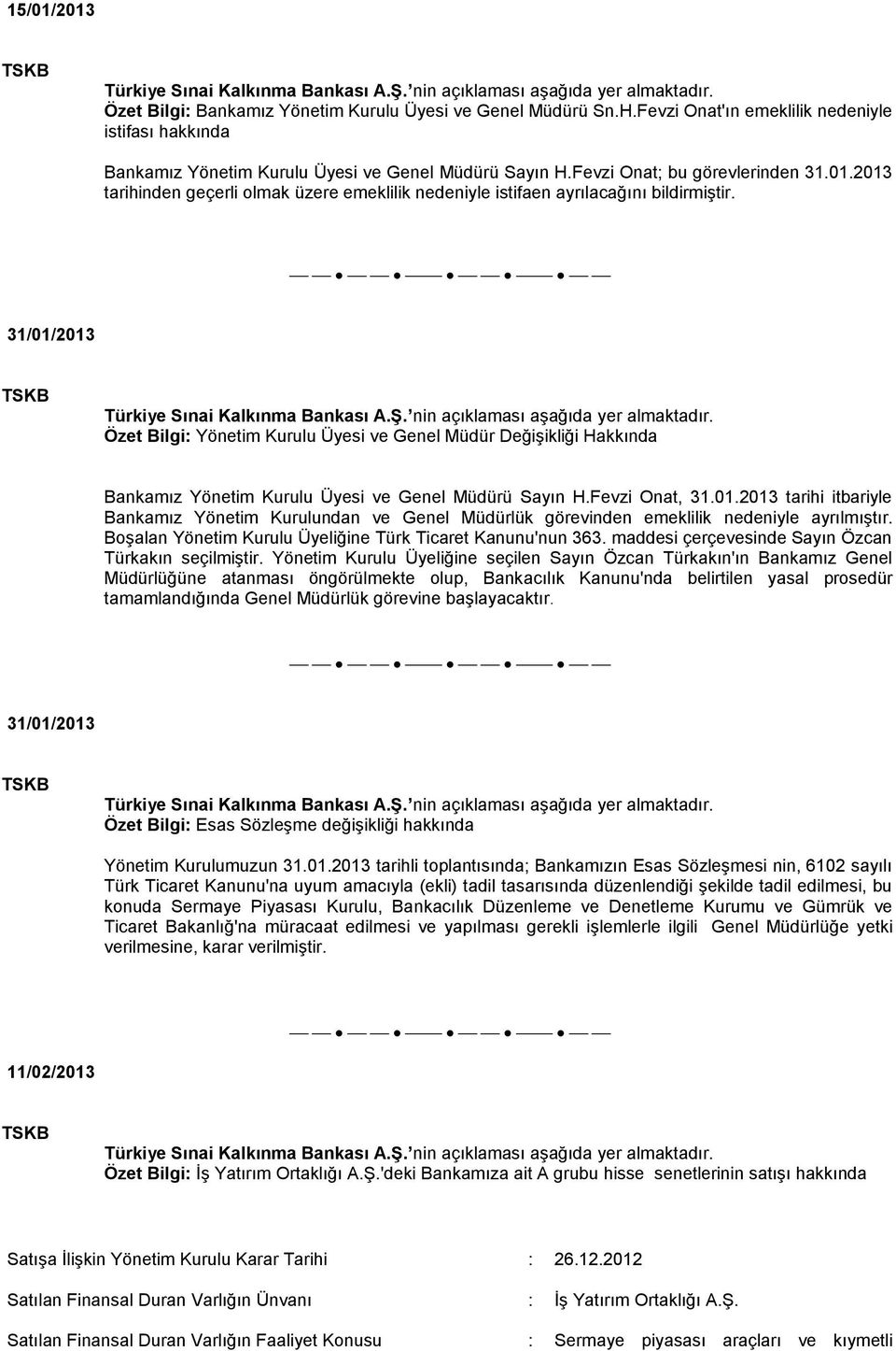 31/01/2013 Özet Bilgi: Yönetim Kurulu Üyesi ve Genel Müdür Değişikliği Hakkında Bankamız Yönetim Kurulu Üyesi ve Genel Müdürü Sayın H.Fevzi Onat, 31.01.2013 tarihi itbariyle Bankamız Yönetim Kurulundan ve Genel Müdürlük görevinden emeklilik nedeniyle ayrılmıştır.