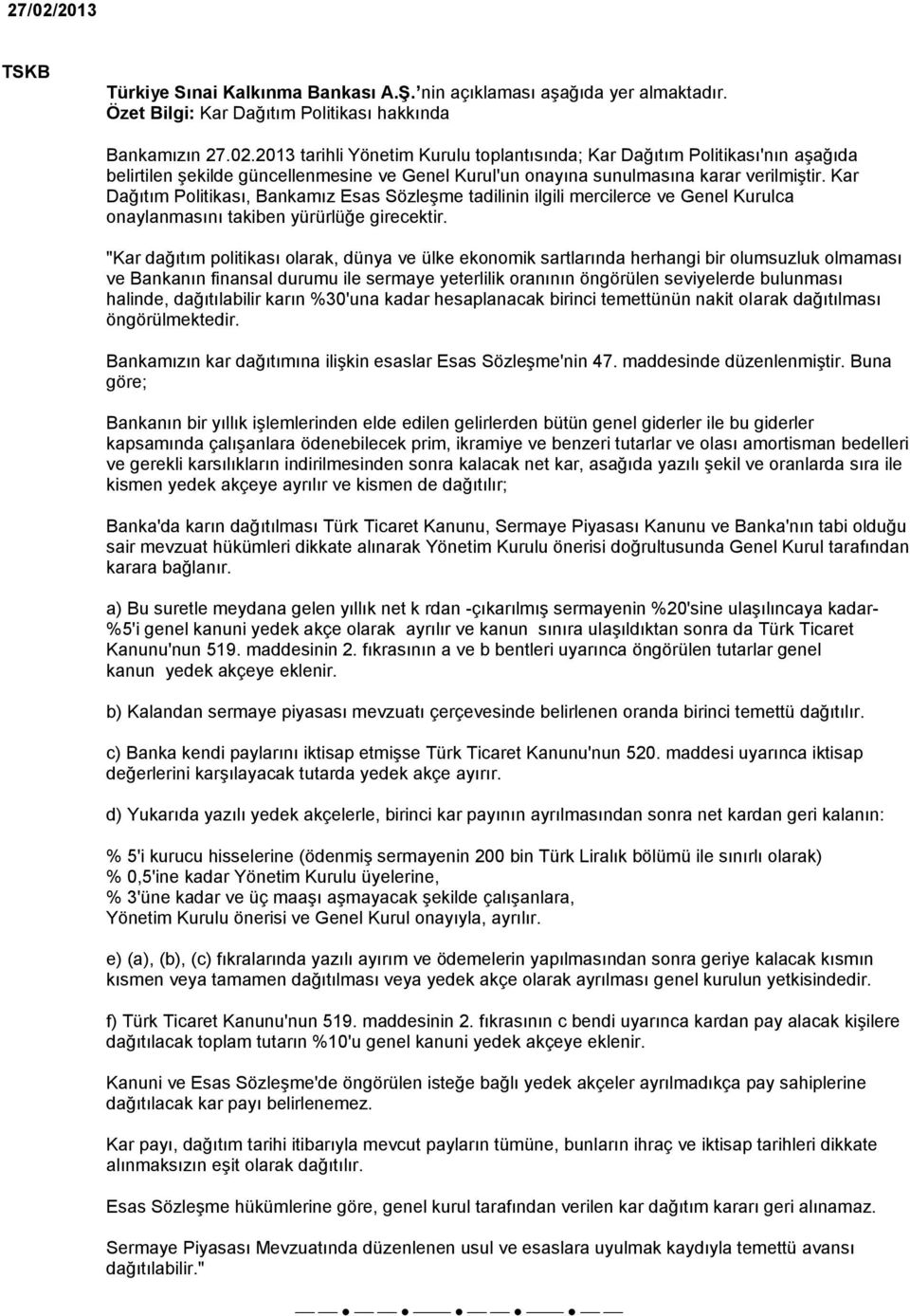 "Kar dağıtım politikası olarak, dünya ve ülke ekonomik sartlarında herhangi bir olumsuzluk olmaması ve Bankanın finansal durumu ile sermaye yeterlilik oranının öngörülen seviyelerde bulunması