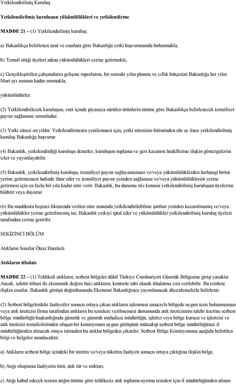 Mart ayı sonuna kadar sunmakla, yükümlüdürler. (2) Yetkilendirilecek kuruluşun, yurt içinde piyasaya sürülen ürünlerin türüne göre Bakanlıkça belirlenecek temsiliyet payını sağlaması zorunludur.