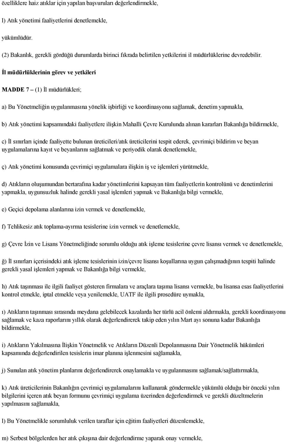 İl müdürlüklerinin görev ve yetkileri MADDE 7 (1) İl müdürlükleri; a) Bu Yönetmeliğin uygulanmasına yönelik işbirliği ve koordinasyonu sağlamak, denetim yapmakla, b) Atık yönetimi kapsamındaki