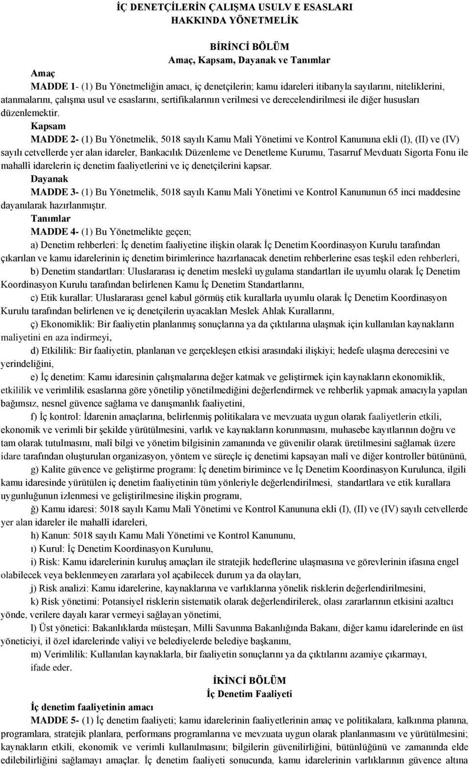 Kapsam MADDE 2- (1) Bu Yönetmelik, 5018 sayılı Kamu Malî Yönetimi ve Kontrol Kanununa ekli (I), (II) ve (IV) sayılı cetvellerde yer alan idareler, Bankacılık Düzenleme ve Denetleme Kurumu, Tasarruf