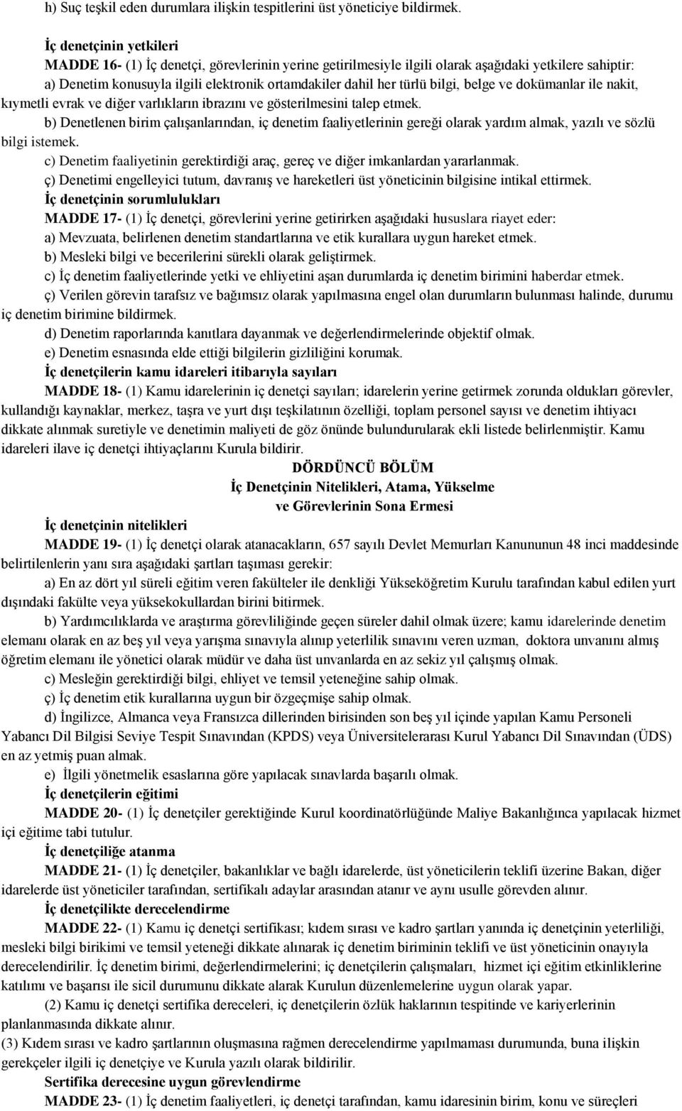 bilgi, belge ve dokümanlar ile nakit, kıymetli evrak ve diğer varlıkların ibrazını ve gösterilmesini talep etmek.