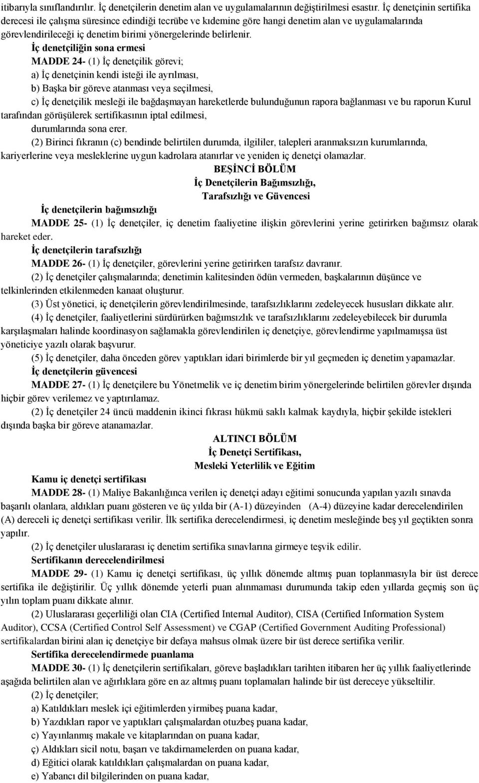 İç denetçiliğin sona ermesi MADDE 24- (1) İç denetçilik görevi; a) İç denetçinin kendi isteği ile ayrılması, b) Başka bir göreve atanması veya seçilmesi, c) İç denetçilik mesleği ile bağdaşmayan