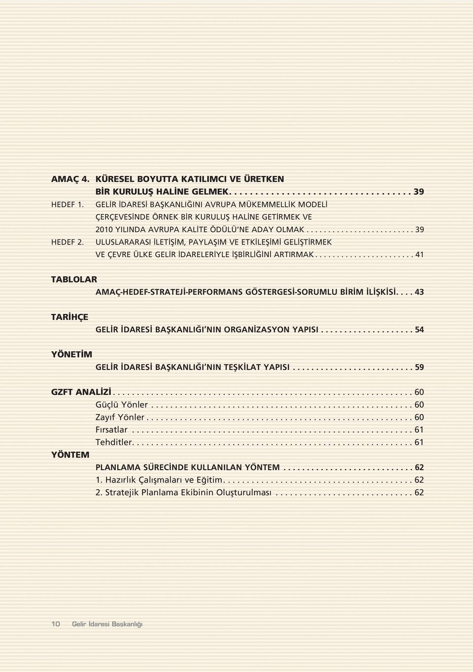 ULUSLARARASI LET fi M, PAYLAfiIM VE ETK LEfi M GEL fit RMEK VE ÇEVRE ÜLKE GEL R DARELER YLE fib RL N ARTIRMAK....................... 41 TABLOLAR AMAÇ-HEDEF-STRATEJ -PERFORMANS GÖSTERGES -SORUMLU B R M L fik S.