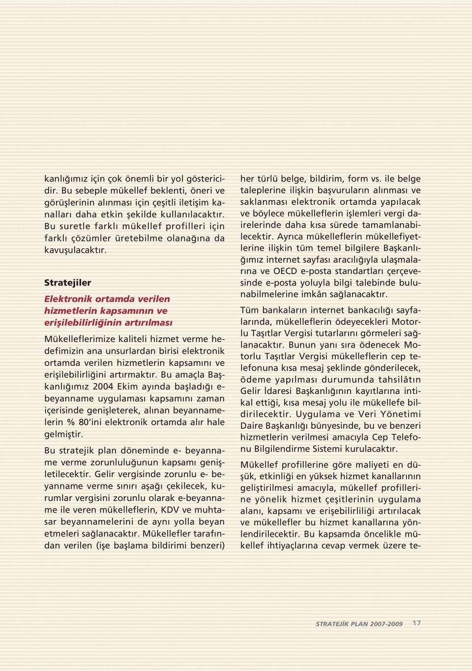Stratejiler Elektronik ortamda verilen hizmetlerin kapsam n n ve eriflilebilirli inin art r lmas Mükelleflerimize kaliteli hizmet verme hedefimizin ana unsurlardan birisi elektronik ortamda verilen