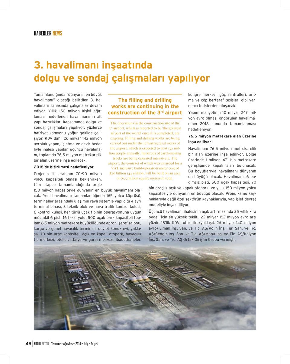 KDV dahil 26 milyar 142 milyon avroluk yapım, işletme ve devir bedeliyle ihalesi yapılan üçüncü havalimanı, toplamda 76,5 milyon metrekarelik bir alan üzerine inşa edilecek.