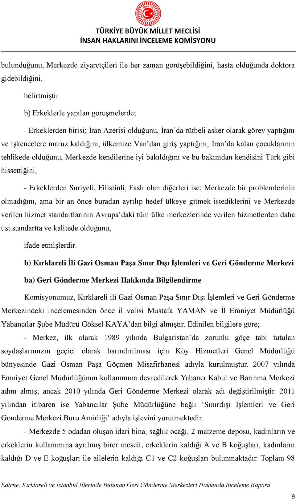 kalan çocuklarının tehlikede olduğunu, Merkezde kendilerine iyi bakıldığını ve bu bakımdan kendisini Türk gibi hissettiğini, - Erkeklerden Suriyeli, Filistinli, Faslı olan diğerleri ise; Merkezde bir