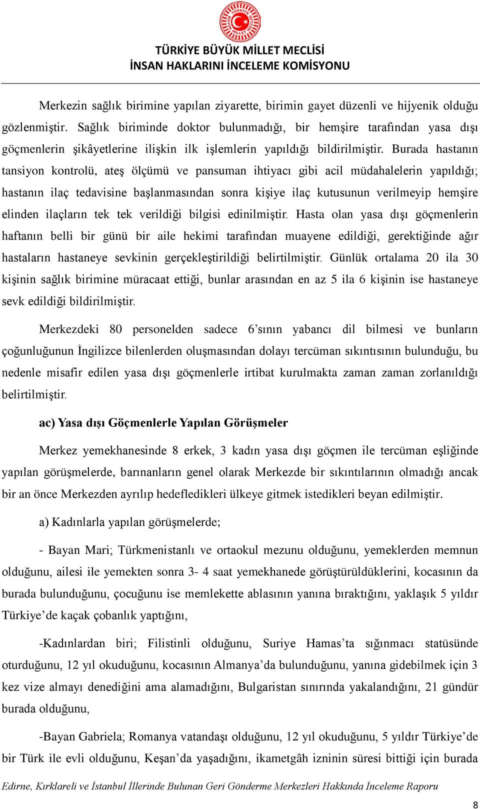 Burada hastanın tansiyon kontrolü, ateş ölçümü ve pansuman ihtiyacı gibi acil müdahalelerin yapıldığı; hastanın ilaç tedavisine başlanmasından sonra kişiye ilaç kutusunun verilmeyip hemşire elinden