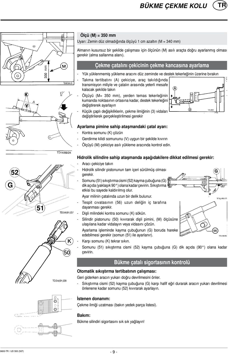 Çekme çatalını çekicinin çekme kancasına ayarlama - Yük yüklenmemiş yükleme aracını düz zeminde ve destek tekerleğinin üzerine bırakın - Takma tertibatını (A) çekiciye, araç takıldığında transmisyon