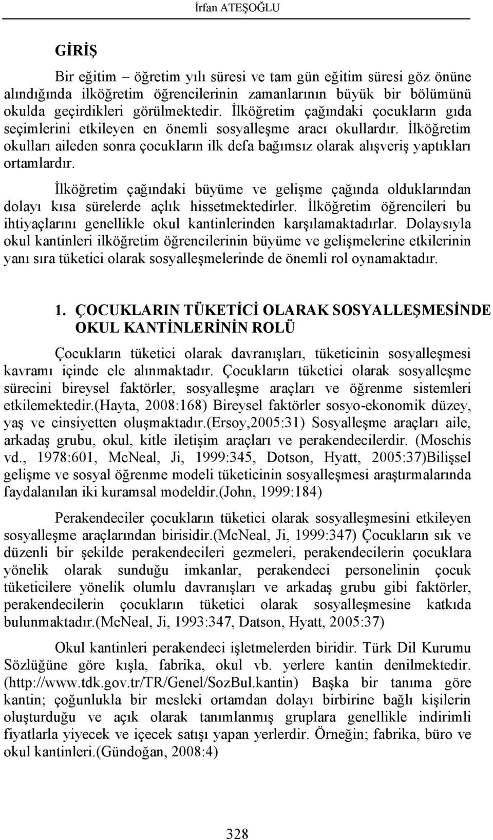 İlköğretim çağıdaki büyüme ve gelişme çağıda olduklarıda dolayı kısa sürelerde açlık hissetmektedirler. İlköğretim öğrecileri bu ihtiyaçlarıı geellikle okul katileride karşılamaktadırlar.