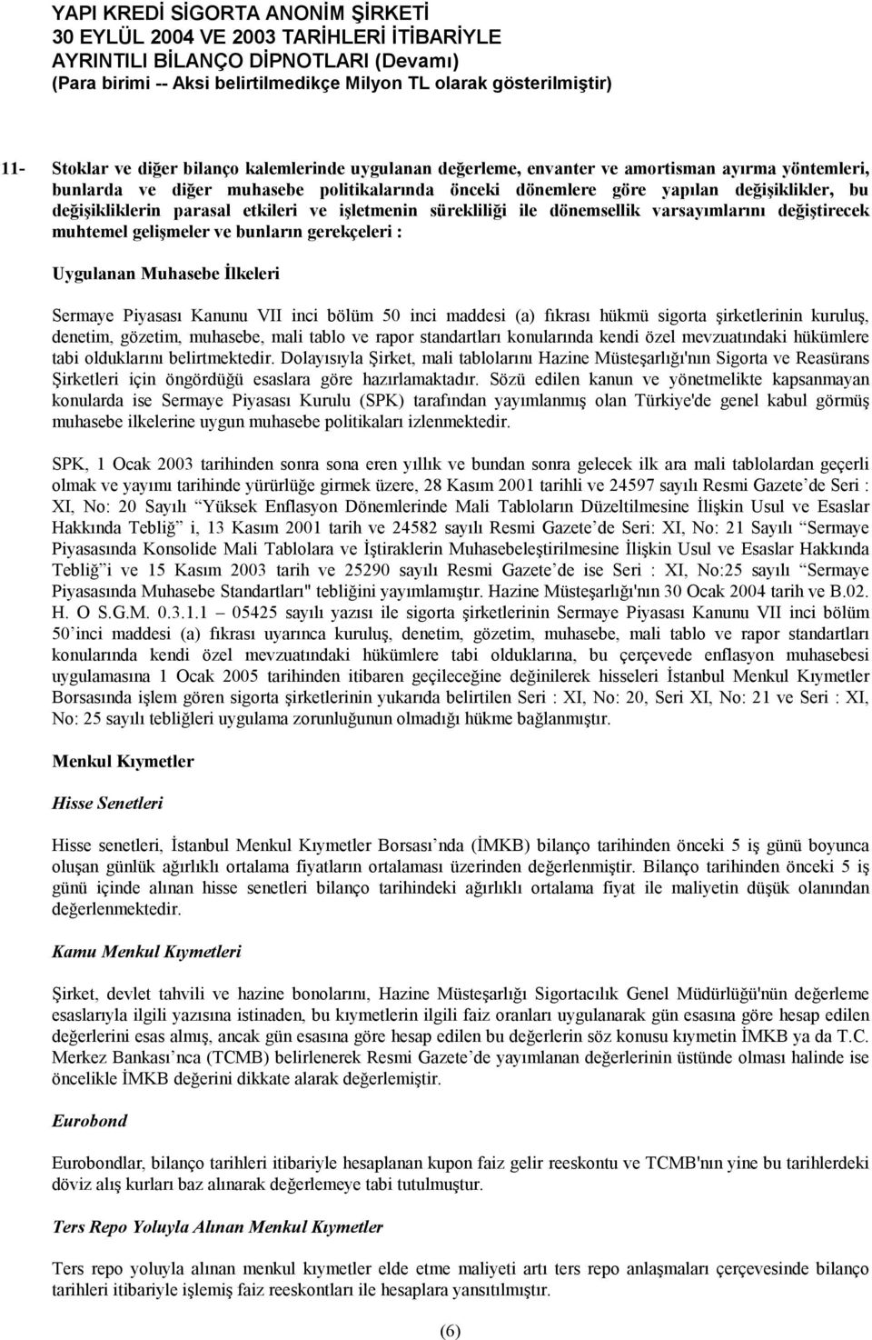 Kanunu VII inci bölüm 50 inci maddesi (a) fıkrası hükmü sigorta şirketlerinin kuruluş, denetim, gözetim, muhasebe, mali tablo ve rapor standartları konularında kendi özel mevzuatındaki hükümlere tabi