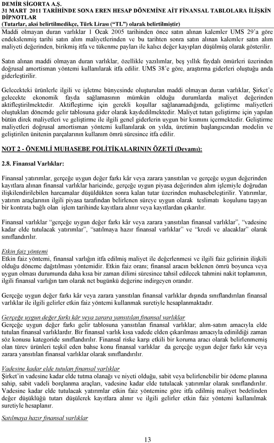 Satın alınan maddi olmayan duran varlıklar, özellikle yazılımlar, beş yıllık faydalı ömürleri üzerinden doğrusal amortisman yöntemi kullanılarak itfa edilir.