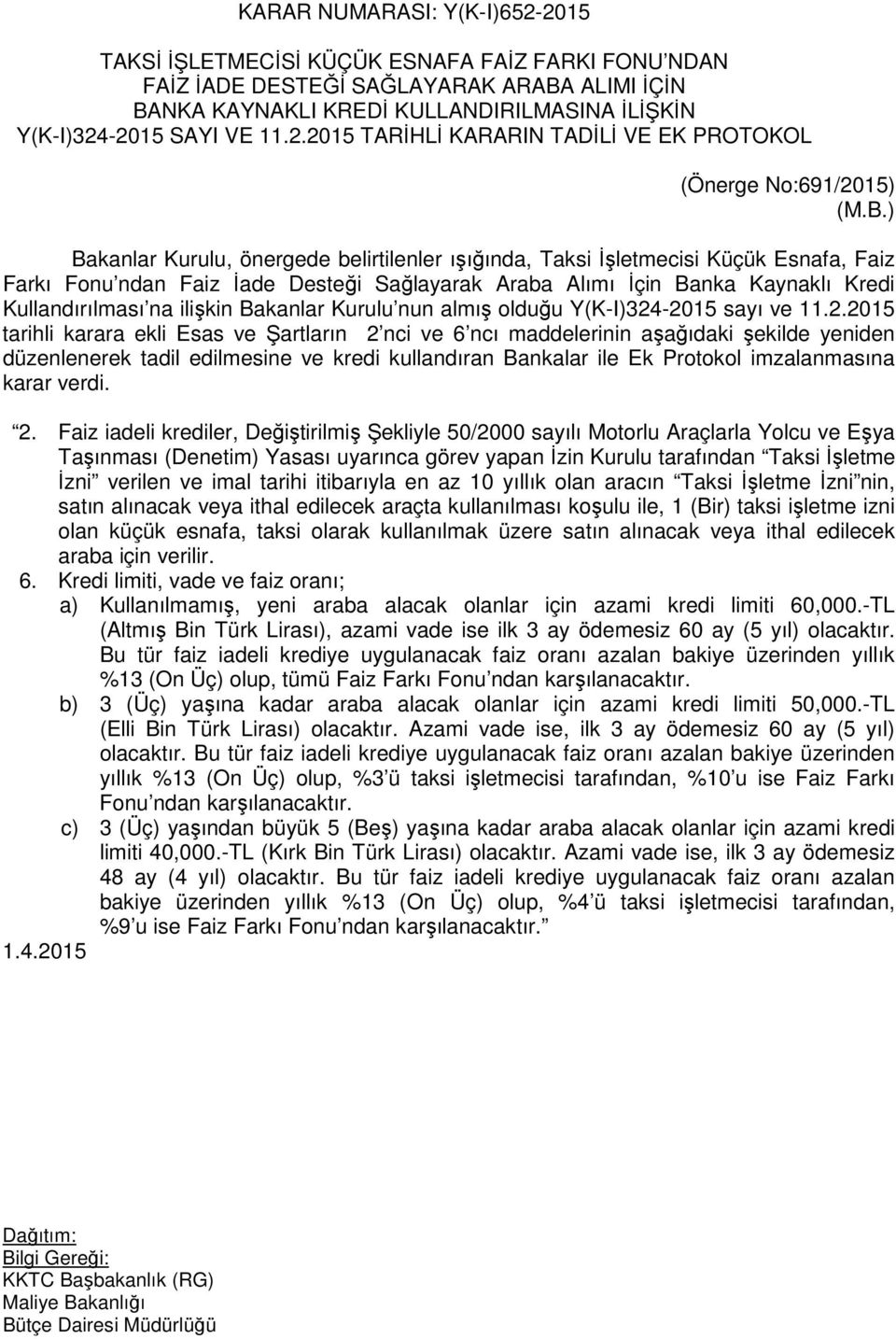 ) Bakanlar Kurulu, önergede belirtilenler ışığında, Taksi İşletmecisi Küçük Esnafa, Faiz Farkı Fonu ndan Faiz İade Desteği Sağlayarak Araba Alımı İçin Banka Kaynaklı Kredi Kullandırılması na ilişkin