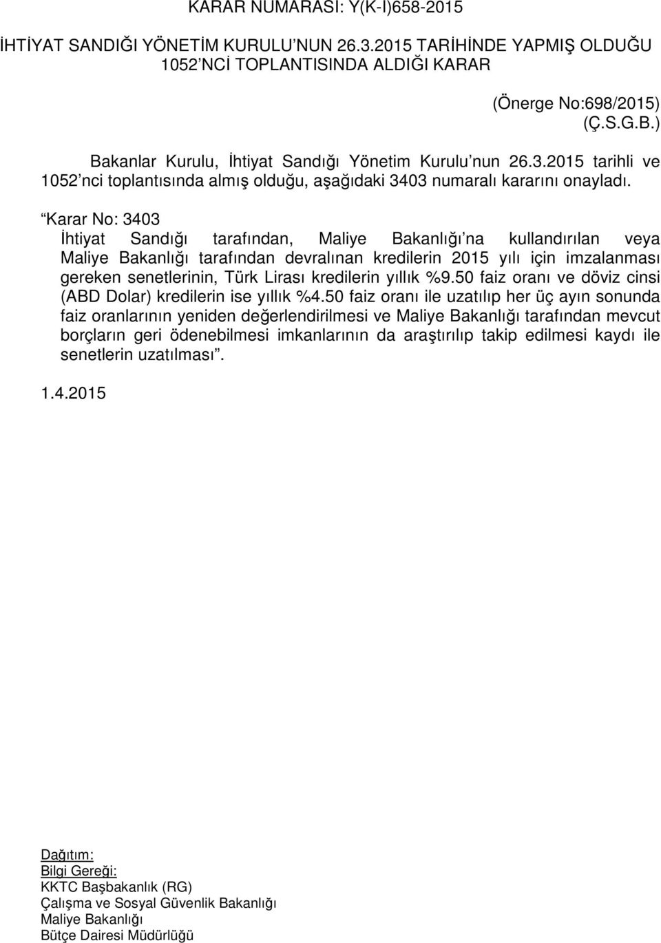 Karar No: 3403 İhtiyat Sandığı tarafından, na kullandırılan veya tarafından devralınan kredilerin 2015 yılı için imzalanması gereken senetlerinin, Türk Lirası kredilerin yıllık %9.