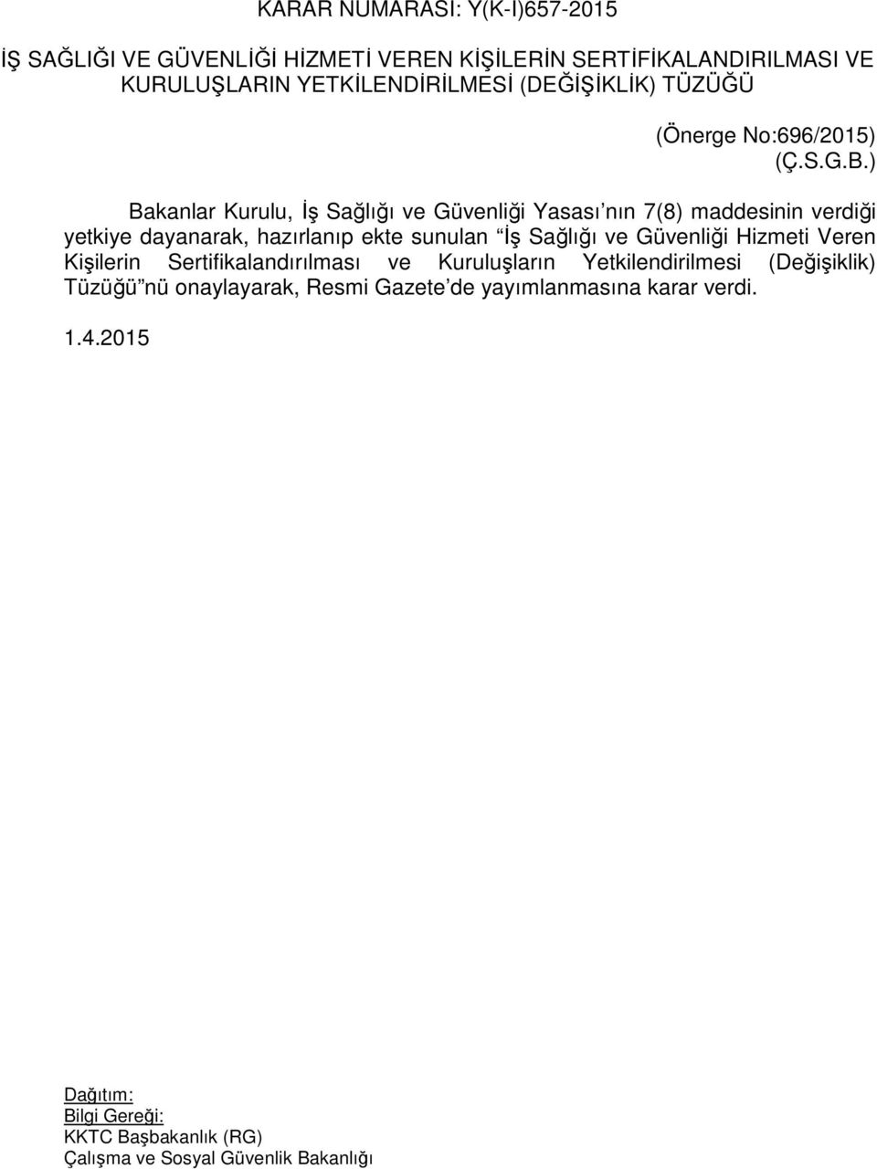 ) Bakanlar Kurulu, İş Sağlığı ve Güvenliği Yasası nın 7(8) maddesinin verdiği yetkiye dayanarak, hazırlanıp ekte sunulan İş Sağlığı ve