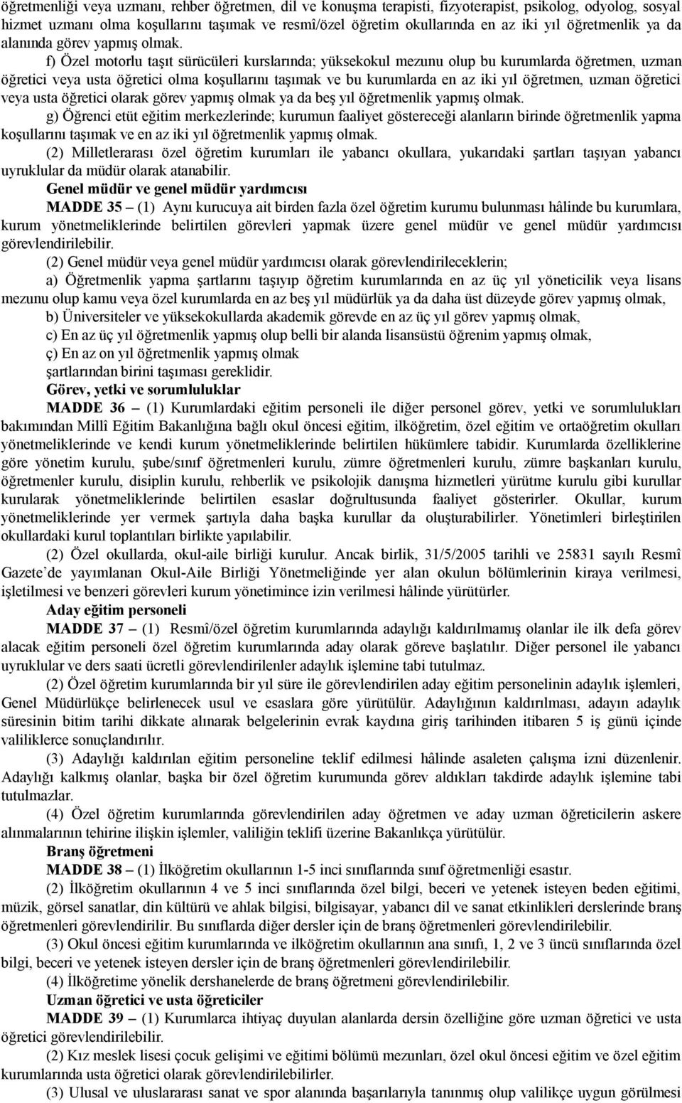 f) Özel motorlu taşıt sürücüleri kurslarında; yüksekokul mezunu olup bu kurumlarda öğretmen, uzman öğretici veya usta öğretici olma koşullarını taşımak ve bu kurumlarda en az iki yıl öğretmen, uzman