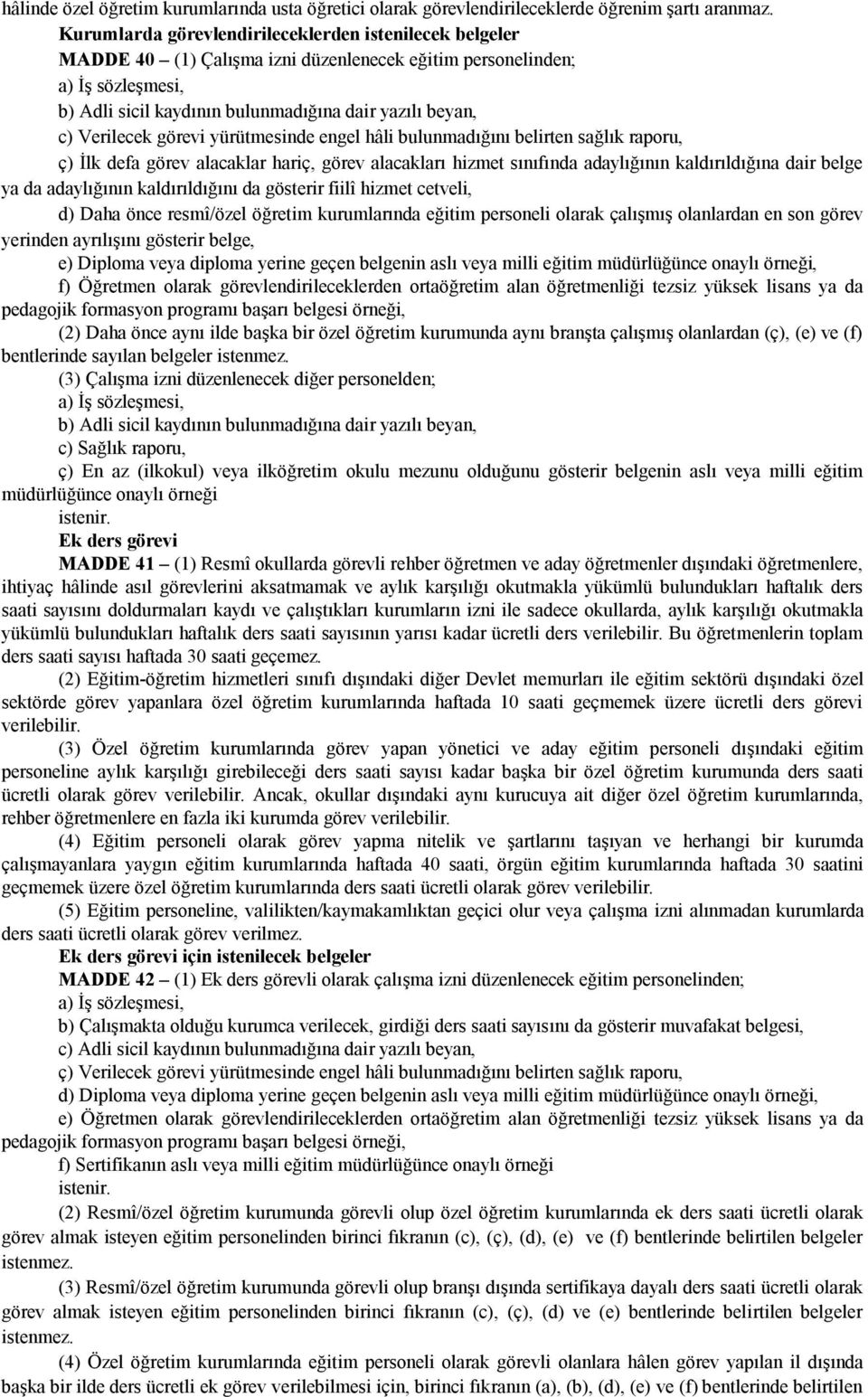 Verilecek görevi yürütmesinde engel hâli bulunmadığını belirten sağlık raporu, ç) İlk defa görev alacaklar hariç, görev alacakları hizmet sınıfında adaylığının kaldırıldığına dair belge ya da