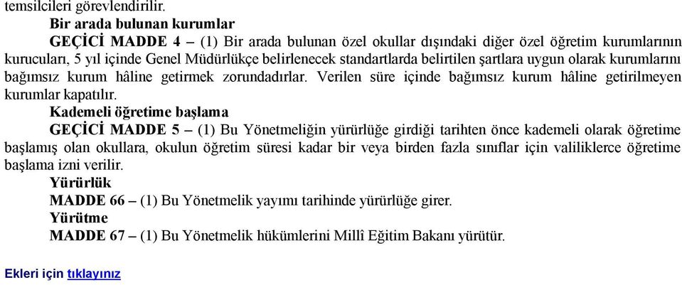 şartlara uygun olarak kurumlarını bağımsız kurum hâline getirmek zorundadırlar. Verilen süre içinde bağımsız kurum hâline getirilmeyen kurumlar kapatılır.