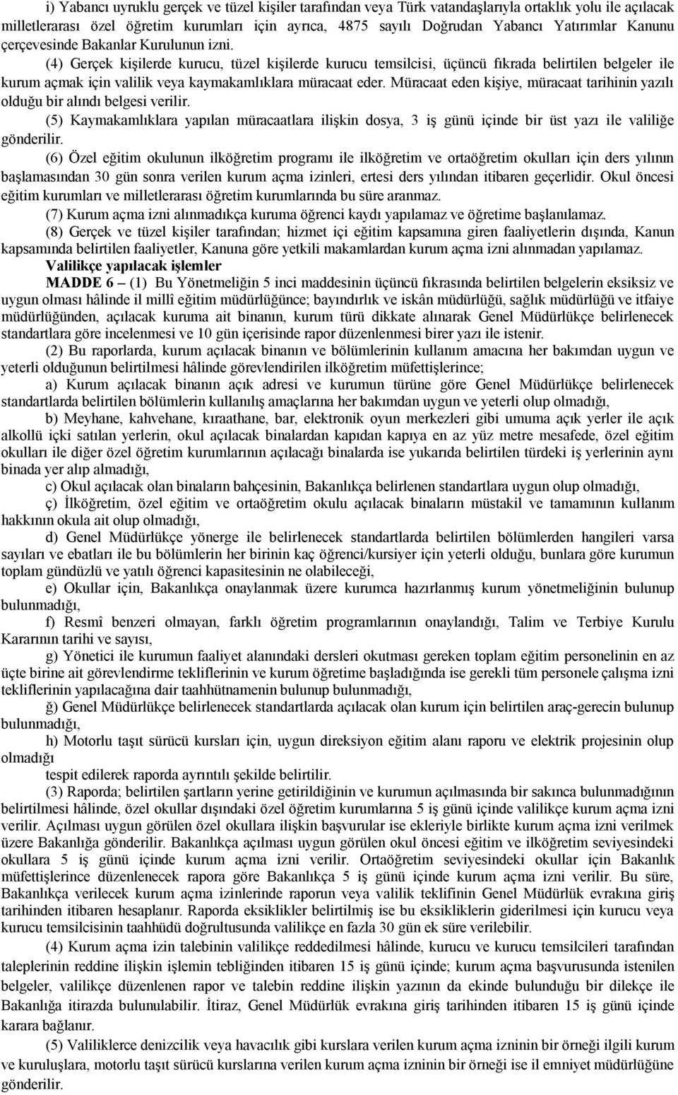 (4) Gerçek kişilerde kurucu, tüzel kişilerde kurucu temsilcisi, üçüncü fıkrada belirtilen belgeler ile kurum açmak için valilik veya kaymakamlıklara müracaat eder.