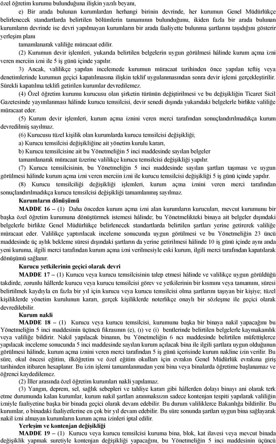 valiliğe müracaat edilir. (2) Kurumun devir işlemleri, yukarıda belirtilen belgelerin uygun görülmesi hâlinde kurum açma izni veren merciin izni ile 5 iş günü içinde yapılır.