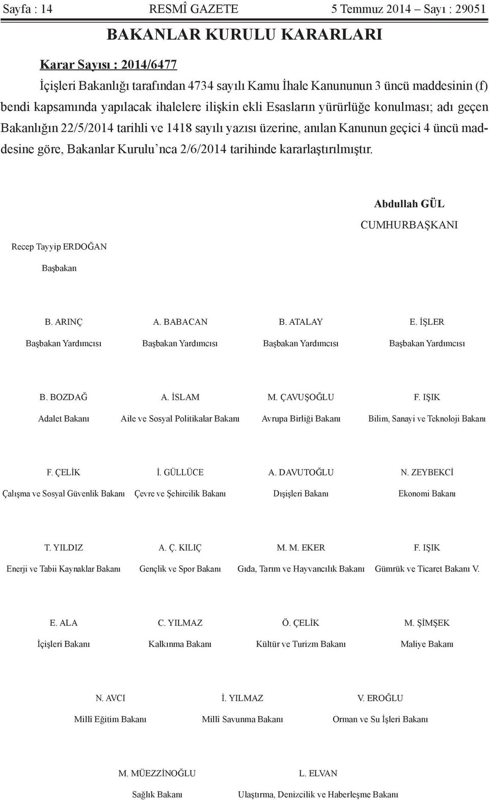 Kurulu nca 2/6/2014 tarihinde kararlaştırılmıştır. Abdullah GÜL CUMHURBAŞKANI Recep Tayyip ERDOĞAN Başbakan B. ARINÇ A. BABACAN B. ATALAY E.