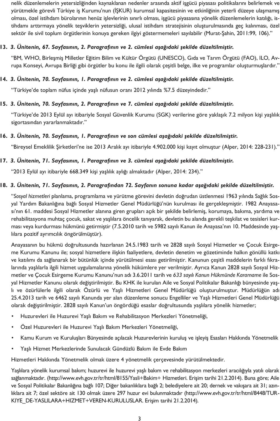 yetersizli i, ulusal istihdam stratejisinin oluflturulmas nda geç kal nmas, özel sektör ile sivil toplum örgütlerinin konuya gereken ilgiyi göstermemeleri say labilir (Murat-fiahin, 2011:99, 106). 13.