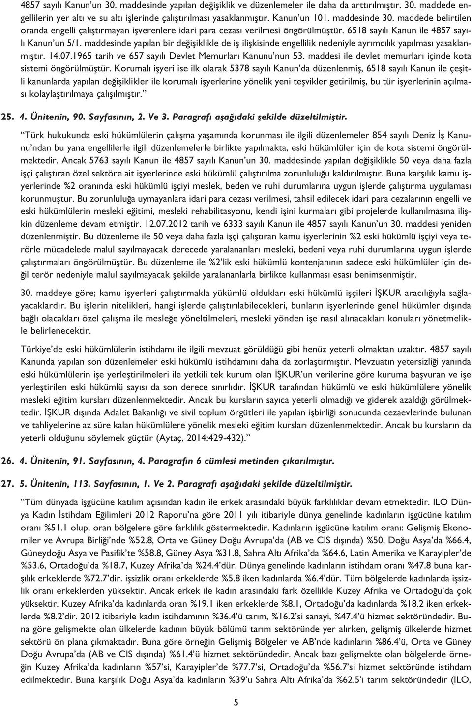 maddesinde yap lan bir de ifliklikle de ifl iliflkisinde engellilik nedeniyle ayr mc l k yap lmas yasaklanm flt r. 14.07.1965 tarih ve 657 say l Devlet Memurlar Kanunu nun 53.