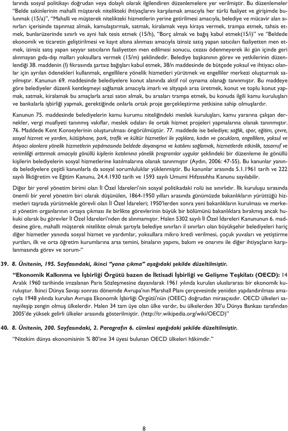 yerine getirilmesi amac yla, belediye ve mücavir alan s - n rlar içerisinde tafl nmaz almak, kamulaflt rmak, satmak, kiralamak veya kiraya vermek, trampa etmek, tahsis etmek, bunlarüzerinde s n rl ve