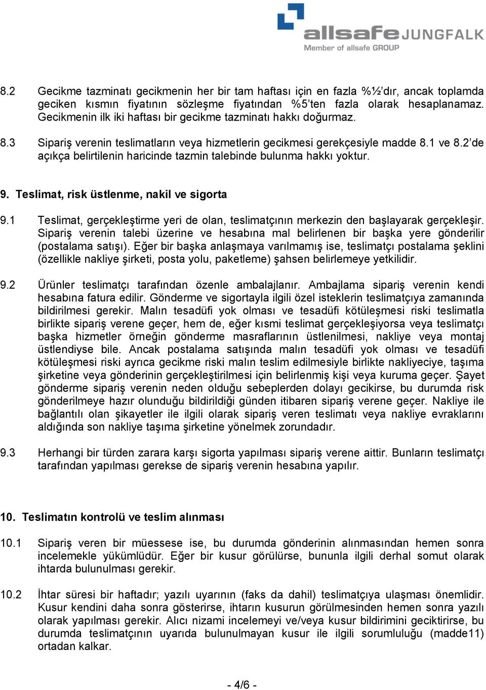 2 de açıkça belirtilenin haricinde tazmin talebinde bulunma hakkı yoktur. 9. Teslimat, risk üstlenme, nakil ve sigorta 9.