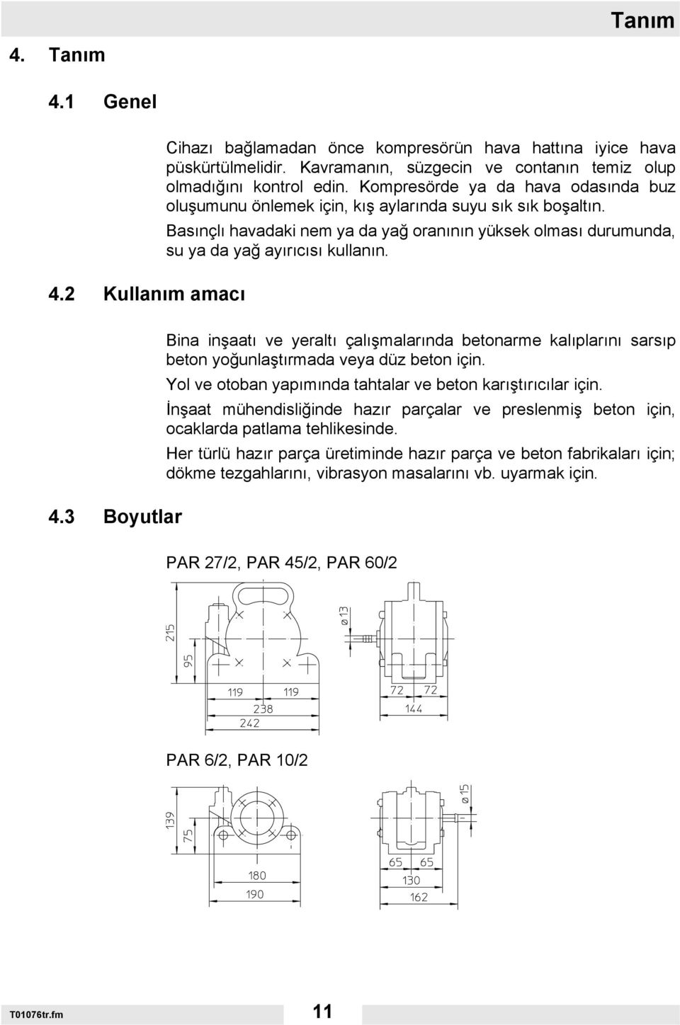 3 Boyutlar Bina inşaatı ve yeraltı çalışmalarında betonarme kalıplarını sarsıp beton yoğunlaştırmada veya düz beton için. Yol ve otoban yapımında tahtalar ve beton karıştırıcılar için.