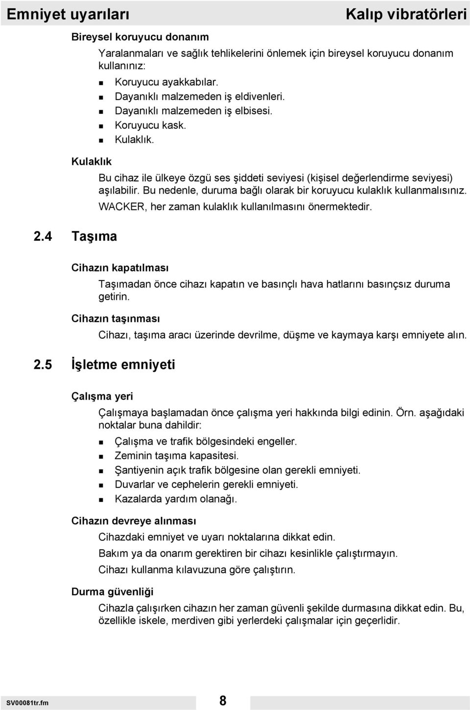 Bu nedenle, duruma bağlı olarak bir koruyucu kulaklık kullanmalısınız. WACKER, her zaman kulaklık kullanılmasını önermektedir. 2.