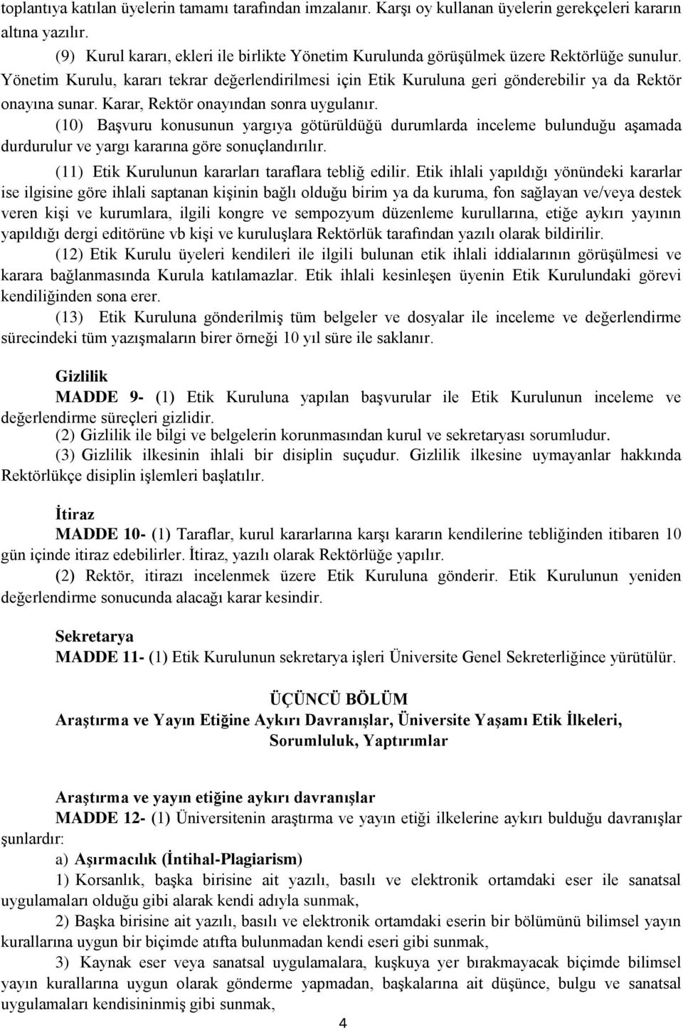 Yönetim Kurulu, kararı tekrar değerlendirilmesi için Etik Kuruluna geri gönderebilir ya da Rektör onayına sunar. Karar, Rektör onayından sonra uygulanır.