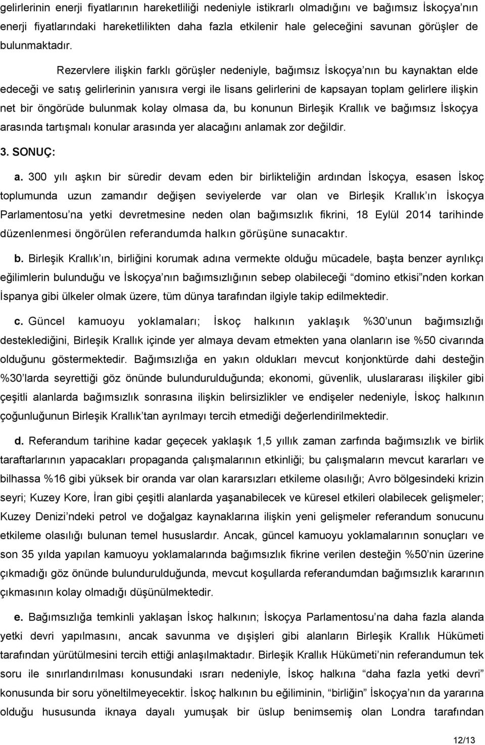 Rezervlere ilişkin farklı görüşler nedeniyle, bağımsız İskoçya nın bu kaynaktan elde edeceği ve satış gelirlerinin yanısıra vergi ile lisans gelirlerini de kapsayan toplam gelirlere ilişkin net bir