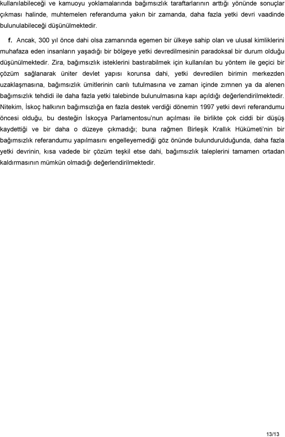 Ancak, 300 yıl önce dahi olsa zamanında egemen bir ülkeye sahip olan ve ulusal kimliklerini muhafaza eden insanların yaşadığı bir bölgeye yetki devredilmesinin paradoksal bir durum olduğu