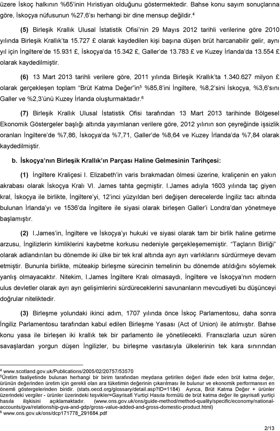 727 olarak kaydedilen kişi başına düşen brüt harcanabilir gelir, aynı yıl için İngiltere de 15.931, İskoçya da 15.342, Galler de 13.783 ve Kuzey İrlanda da 13.554 olarak kaydedilmiştir.