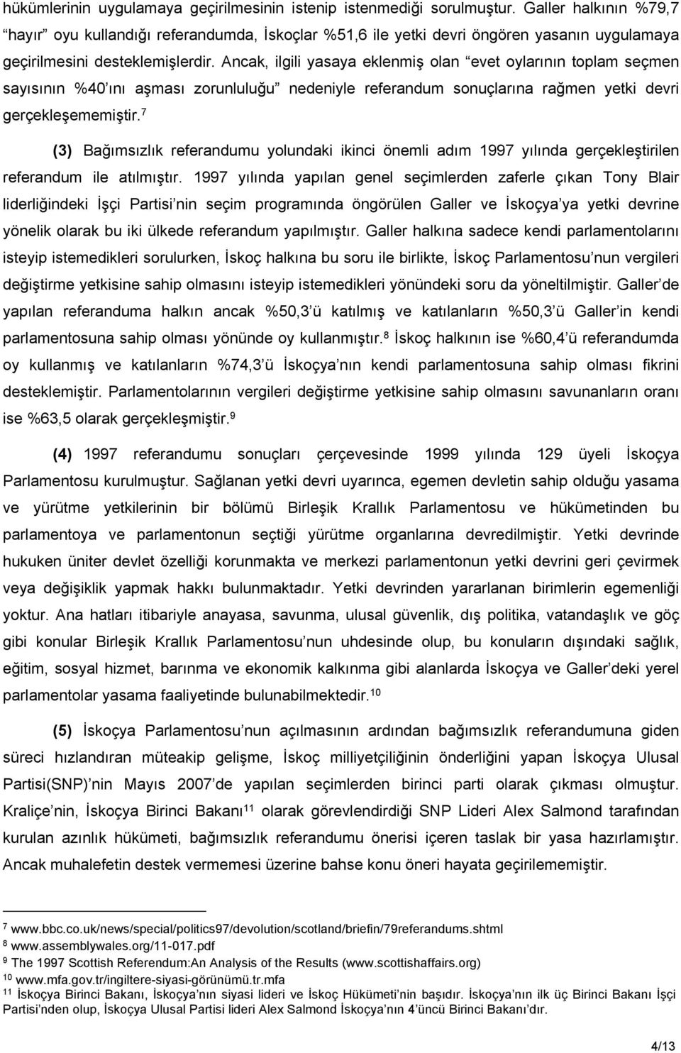 Ancak, ilgili yasaya eklenmiş olan evet oylarının toplam seçmen sayısının %40 ını aşması zorunluluğu nedeniyle referandum sonuçlarına rağmen yetki devri gerçekleşememiştir.