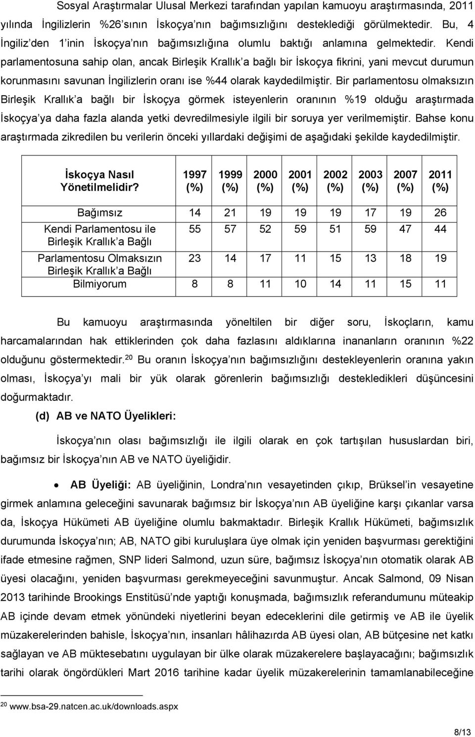 Kendi parlamentosuna sahip olan, ancak Birleşik Krallık a bağlı bir İskoçya fikrini, yani mevcut durumun korunmasını savunan İngilizlerin oranı ise %44 olarak kaydedilmiştir.