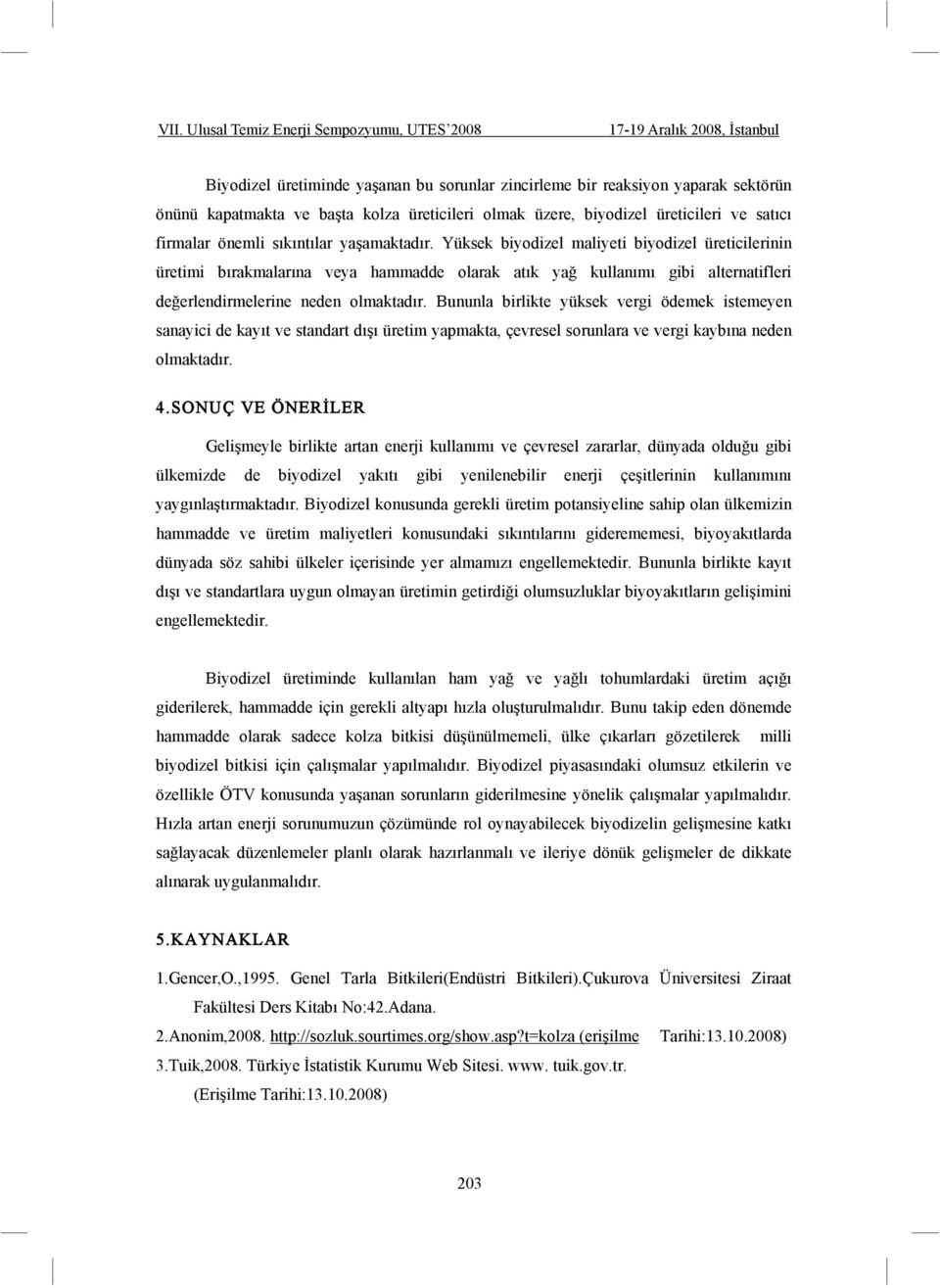 Bununla birlikte yüksek vergi ödemek istemeyen sanayici de kayıt ve standart dı ı üretim yapmakta, çevresel sorunlara ve vergi kaybına neden olmaktadır. 4.