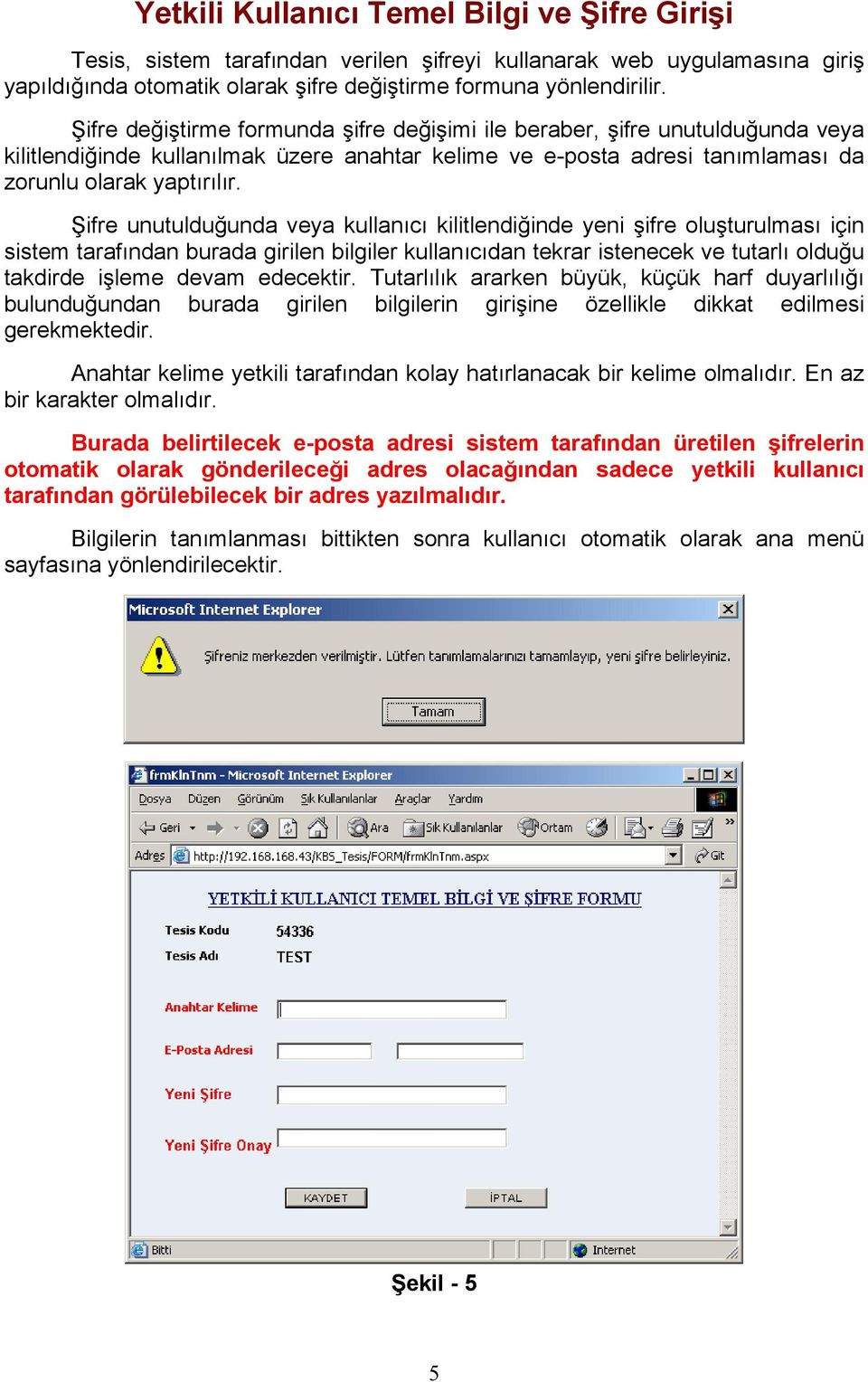 Şifre unutulduğunda veya kullanıcı kilitlendiğinde yeni şifre oluşturulması için sistem tarafından burada girilen bilgiler kullanıcıdan tekrar istenecek ve tutarlı olduğu takdirde işleme devam