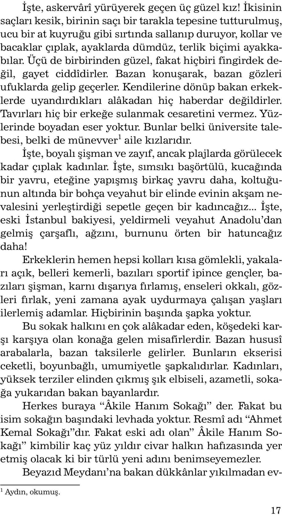 Üçü de birbirinden güzel, fakat hiçbiri fingirdek değil, gayet ciddîdirler. Bazan konuşarak, bazan gözleri ufuklarda gelip geçerler.