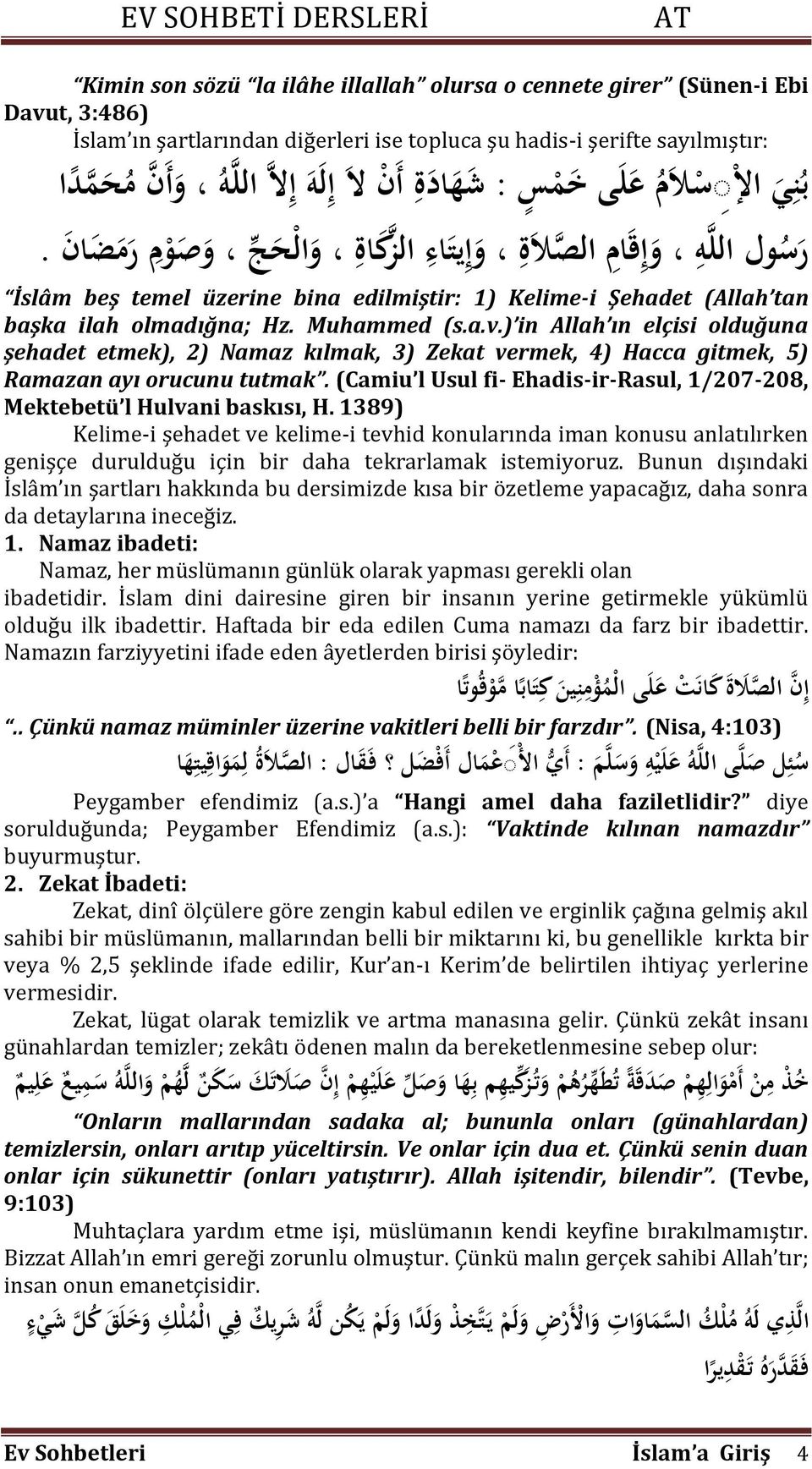 İslâm beş temel üzerine bina edilmiştir: 1) Kelime-i Şehadet (Allah tan başka ilah olmadığna; Hz. Muhammed (s.a.v.